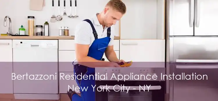 Bertazzoni Residential Appliance Installation New York City - NY