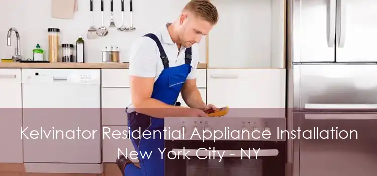 Kelvinator Residential Appliance Installation New York City - NY