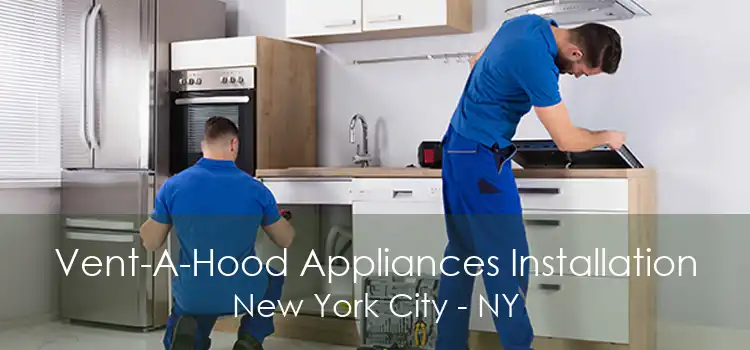 Vent-A-Hood Appliances Installation New York City - NY