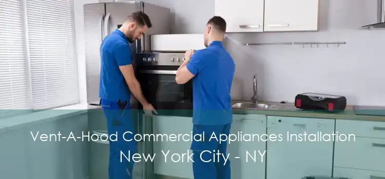 Vent-A-Hood Commercial Appliances Installation New York City - NY