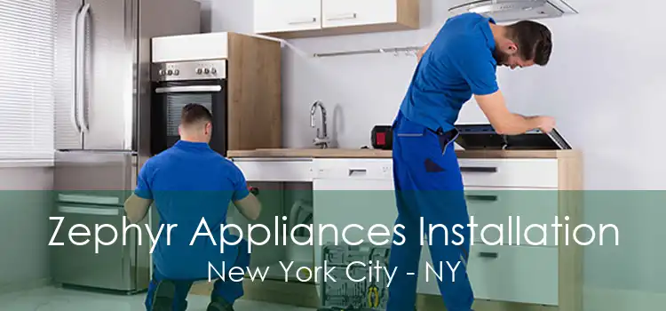 Zephyr Appliances Installation New York City - NY