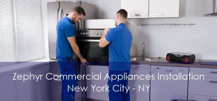 Zephyr Commercial Appliances Installation New York City - NY